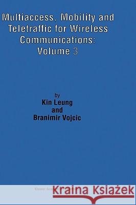 Multiaccess, Mobility and Teletraffic for Wireless Communications: Volume 3 Kin Leung Leung Ki Branimir Vojcic 9780792383536 Kluwer Academic Publishers