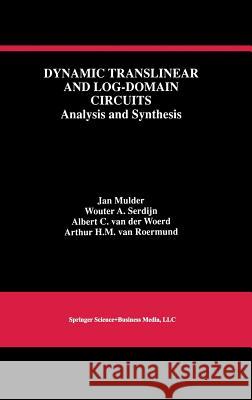 Dynamic Translinear and Log-Domain Circuits: Analysis and Synthesis Mulder, Jan 9780792383550