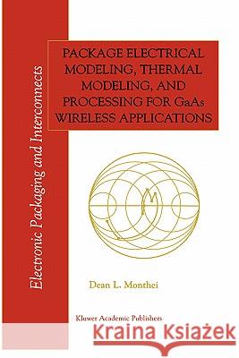 Package Electrical Modeling, Thermal Modeling, and Processing for GAAS Wireless Applications Monthei, Dean L. 9780792383642