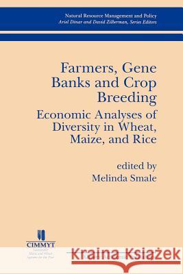 Farmers Gene Banks and Crop Breeding: Economic Analyses of Diversity in Wheat Maize and Rice Melinda Smale 9780792383703