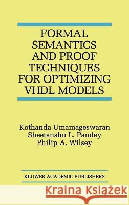 Formal Semantics and Proof Techniques for Optimizing VHDL Models Kothanda Umamageswaran Kothanda Umanageswaran Sheetanshu L. Pandey 9780792383758 Kluwer Academic Publishers