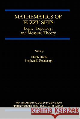 Mathematics of Fuzzy Sets: Logic, Topology, and Measure Theory Höhle, Ulrich 9780792383888 Kluwer Academic Publishers