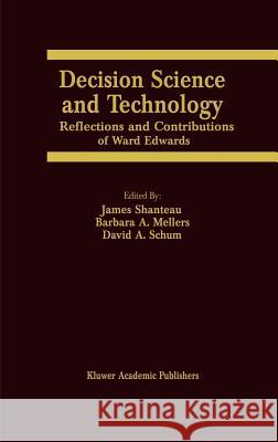 Decision Science and Technology: Reflections on the Contributions of Ward Edwards Shanteau, James 9780792383994 Kluwer Academic Publishers