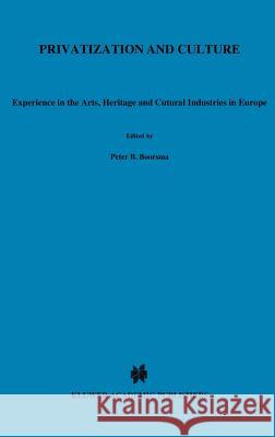 Privatization and Culture: Experiences in the Arts, Heritage and Cultural Industries in Europe Boorsma, Peter B. 9780792384090 Kluwer Academic Publishers