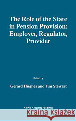 The Role of the State in Pension Provision: Employer, Regulator, Provider Gerard Hughes Jim Stewart 9780792384335 Kluwer Academic Publishers