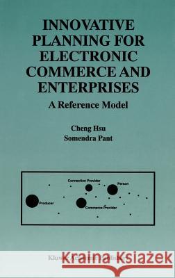 Innovative Planning for Electronic Commerce and Enterprises: A Reference Model Hsu, Cheng 9780792384373 Kluwer Academic Publishers