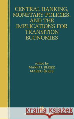 Central Banking, Monetary Policies, and the Implications for Transition Economies Mario I. Blejer Marko Skreb Mario I. Blejer 9780792384410