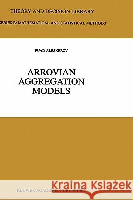 Arrovian Aggregation Models F. T. Aleskerov Fuad Alesekerov Fuad T. Aleskerov 9780792384519 Kluwer Academic Publishers