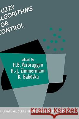 Fuzzy Algorithms for Control Henk B. Verbuggen Henk B. Verbruggen H. J. Zimmermann 9780792384618 Springer Netherlands