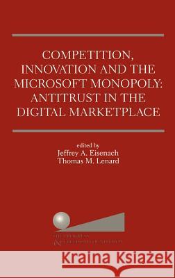 Competition, Innovation and the Microsoft Monopoly: Antitrust in the Digital Marketplace: Proceedings of a Conference Held by the Progress & Freedom F Eisenach, Jeffrey A. 9780792384649 Kluwer Academic Publishers