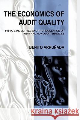 The Economics of Audit Quality: Private Incentives and the Regulation of Audit and Non-Audit Services Arrunada, Benito 9780792384731
