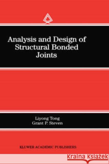 Analysis and Design of Structural Bonded Joints Tong Liyon Grant P. Steven Liyong Tong 9780792384946 Kluwer Academic Publishers