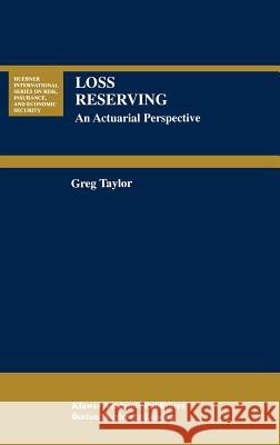 Loss Reserving: An Actuarial Perspective Taylor, Gregory 9780792385028 Kluwer Academic Publishers