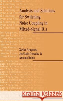 Analysis and Solutions for Switching Noise Coupling in Mixed-Signal ICS Aragones, X. 9780792385042 Kluwer Academic Publishers