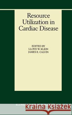 Resource Utilization in Cardiac Disease Lloyd W. Klein James E. Calvin 9780792385097
