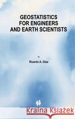 Geostatistics for Engineers and Earth Scientists Ricardo A. Olea Richardo A. Olea 9780792385233 Kluwer Academic Publishers
