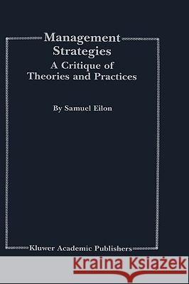 Management Strategies: A Critique of Theories and Practices Eilon, Samuel 9780792385578 Springer Netherlands