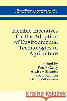 Flexible Incentives for the Adoption of Environmental Technologies in Agriculture Andrew Schmitz Scott Swinton Frank Casey 9780792385592 Kluwer Academic Publishers
