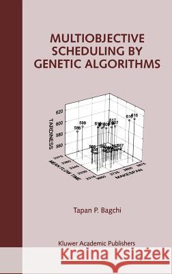 Multiobjective Scheduling by Genetic Algorithms Tapan P. Bagchi Tapan P. Baghi 9780792385615 Springer