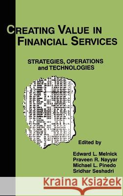 Creating Value in Financial Services: Strategies, Operations and Technologies Melnick, Edward L. 9780792385721 Springer