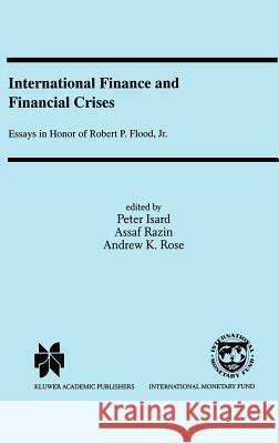 International Finance and Financial Crises: Essays in Honor of Robert P. Flood, Jr. Isard, Peter 9780792385790 Kluwer Academic Publishers