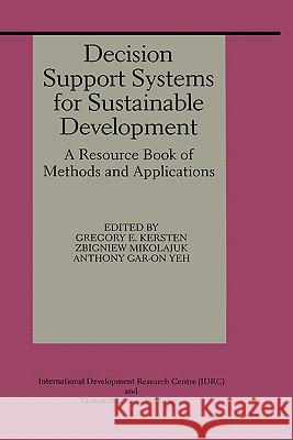 Decision Support Systems for Sustainable Development: A Resource Book of Methods and Applications Kersten, Gregory E. 9780792385820 Kluwer Academic Publishers