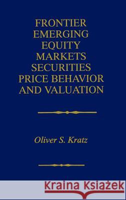 Frontier Emerging Equity Markets Securities Price Behavior and Valuation Oliver S. Kratz 9780792385851 Kluwer Academic Publishers