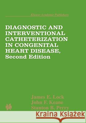 Diagnostic and Interventional Catheterization in Congenital Heart Disease James Lock John F. Keane Stanton B. Perry 9780792385974 Kluwer Academic Publishers