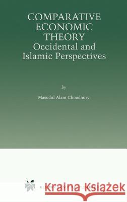 Comparative Economic Theory: Occidental and Islamic Perspectives Choudhury, Masudul Alam 9780792386018 Kluwer Academic Publishers