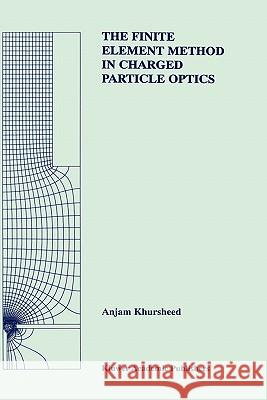 The Finite Element Method in Charged Particle Optics Anjam Khursheed 9780792386117 Kluwer Academic Publishers