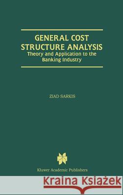 General Cost Structure Analysis: Theory and Application to the Banking Industry Sarkis, Ziad 9780792386278