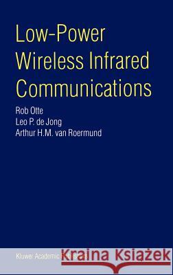 Low-Power Wireless Infrared Communications Rob Otte Leo P. d Arthur H. M. Va 9780792386438 Springer