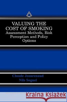 Valuing the Cost of Smoking: Assessment Methods, Risk Perception and Policy Options Jeanrenaud, Claude 9780792386445 Kluwer Academic Publishers