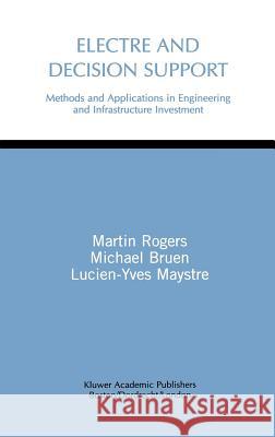 Electre and Decision Support: Methods and Applications in Engineering and Infrastructure Investment Rogers, Martin Gerard 9780792386476