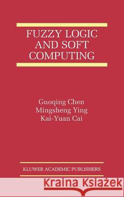 Fuzzy Logic and Soft Computing Chen                                     Chen Guoqin Ying Mingshen 9780792386506 Kluwer Academic Publishers