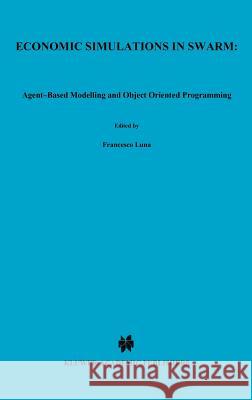 Economic Simulations in Swarm: Agent-Based Modelling and Object Oriented Programming Francesco Luna Benedikt Stefansson Francesco Luna 9780792386650 Springer