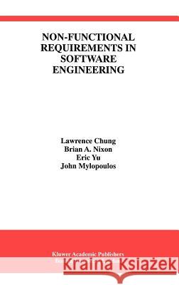 Non-Functional Requirements in Software Engineering Lawrence Chung Brain A. Nixon Eric Yu 9780792386667 Springer