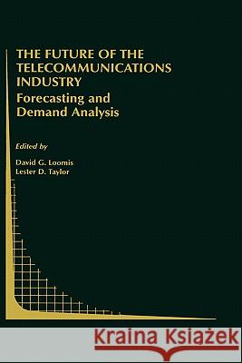 The Future of the Telecommunications Industry: Forecasting and Demand Analysis David G. Loomis Lester D. Taylor David G. Loomis 9780792386674 Kluwer Academic Publishers
