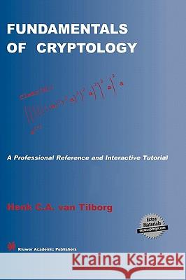 Fundamentals of Cryptology: A Professional Reference and Interactive Tutorial Van Tilborg, Henk C. a. 9780792386759 Kluwer Academic Publishers