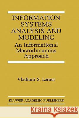 Information Systems Analysis and Modeling: An Informational Macrodynamics Approach Lerner, Vladimir S. 9780792386834