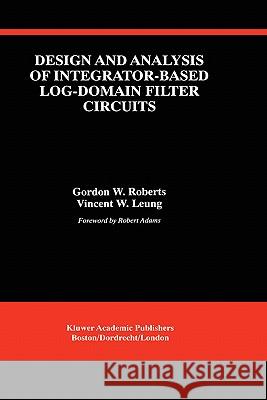 Design and Analysis of Integrator-Based Log-Domain Filter Circuits Gordon W. Roberts Vincent W. Leung 9780792386995 Kluwer Academic Publishers