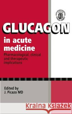 Glucagon in Acute Medicine: Pharmacological, Clinical and Therapeutic Implications Universidad Autonoma de Barcelona 9780792388326 Kluwer Academic Publishers