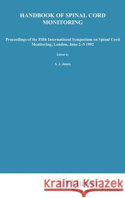 Handbook of Spinal Cord Monitoring: Proceedings of the Fifth International Symposium on Spinal Cord Monitoring, London, Uk, June 2-5, 1992 Jones, S. J. 9780792388333 Springer