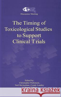 The Timing of Toxicological Studies to Support Clinical Trials C. Parkinson Christopher Parkinson C. Parkinson 9780792388722 Kluwer Academic Publishers
