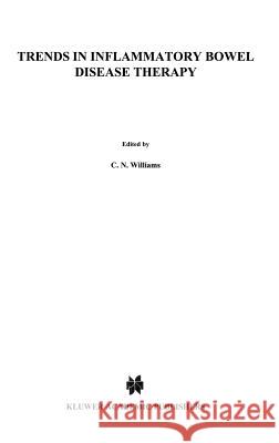 Trends in Inflammatory Bowel Disease Therapy C. Noel Williams Williams C. N. Ed                        C. Noel Williams 9780792389521 Kluwer Academic Publishers