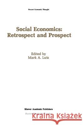 Social Economics: Retrospect and Prospect Mark A. Lutz 9780792390046 Kluwer Academic Publishers