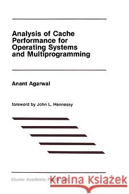 Analysis of Cache Performance for Operating Systems and Multiprogramming Anant Agarwal Agarwal 9780792390053 Kluwer Academic Publishers