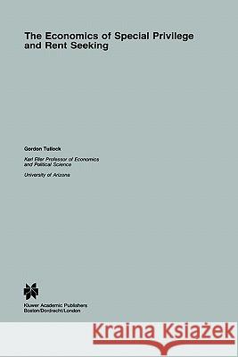 The Economics of Special Privilege and Rent Seeking Gordon Tullock G. Tullock 9780792390114 Springer