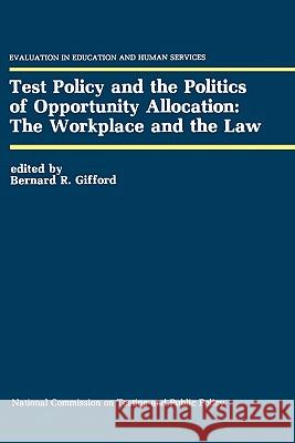 Test Policy and the Politics of Opportunity Allocation: The Workplace and the Law Bernard R. Gifford 9780792390152