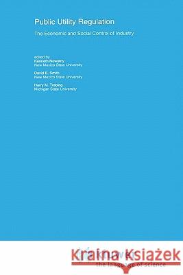 Public Utility Regulation: The Economic and Social Control of Industry Nowotny, Kenneth 9780792390190 Springer